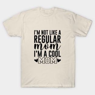 I'm Not like a regular mom i'm a cool mom T-Shirt